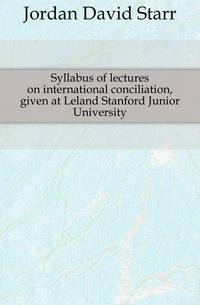 Syllabus of lectures on international conciliation, given at Leland Stanford Junior University