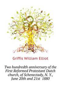 Two hundredth anniversary of the First Reformed Protestant Dutch church, of Schenectady, N. Y., June 20th and 21st ... 1880