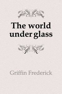 The world under glass