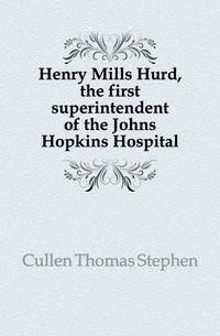 Henry Mills Hurd, the first superintendent of the Johns Hopkins Hospital