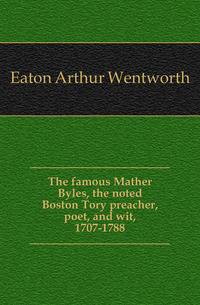 The famous Mather Byles, the noted Boston Tory preacher, poet, and wit, 1707-1788