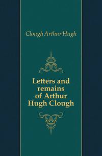 Letters and remains of Arthur Hugh Clough