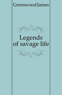 Legends of savage life