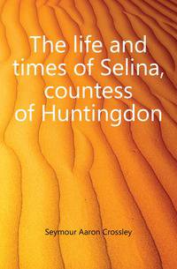 The life and times of Selina, countess of Huntingdon