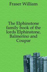 The Elphinstone family book of the lords Elphinstone, Balmerino and Coupar
