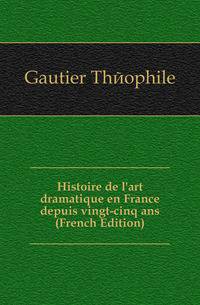 Histoire de l'art dramatique en France depuis vingt-cinq ans (French Edition)