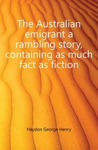 The Australian emigrant a rambling story, containing as much fact as fiction