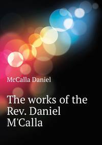 The works of the Rev. Daniel M'Calla...