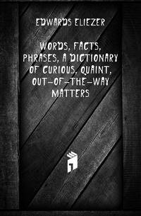 Words, facts, &amp; phrases, a dictionary of curious, quaint, &amp; out-of-the-way matters