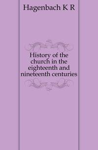 History of the church in the eighteenth and nineteenth centuries