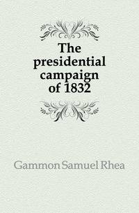 The presidential campaign of 1832