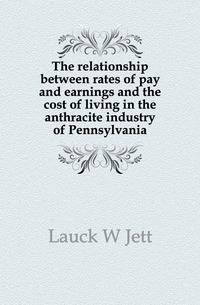 The relationship between rates of pay and earnings and the cost of living in the anthracite industry of Pennsylvania