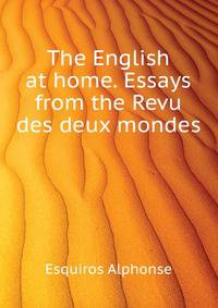 The English at home. Essays from the "Revu des deux mondes."