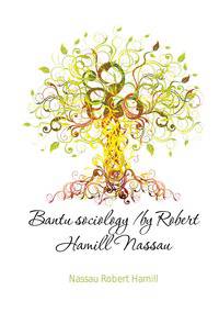 Bantu sociology /by Robert Hamill Nassau