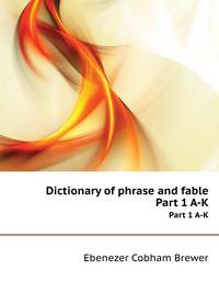 Dictionary of phrase and fable, giving the derivation, source, or origin of common phrases, allusions, and words that have a tale to tell. To which is ... a concise bibliography of English literature