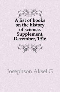 A list of books on the history of science. Supplement, December, 1916