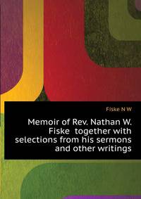 Memoir of Rev. Nathan W. Fiske ... together with selections from his sermons and other writings