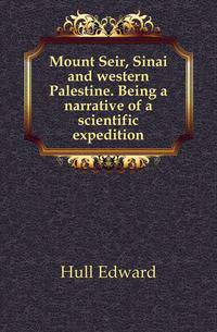 Mount Seir, Sinai and western Palestine. Being a narrative of a scientific expedition