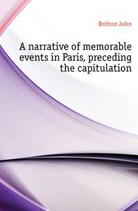 A narrative of memorable events in Paris, preceding the capitulation