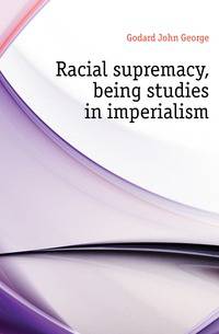 Racial supremacy, being studies in imperialism