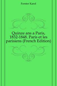 Quinze ans a Paris, 1832-1848. Paris et les parisiens (French Edition)