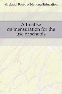 A treatise on mensuration for the use of schools