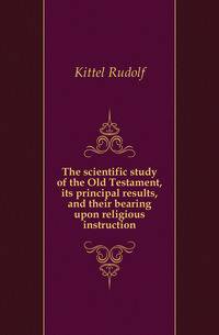 The scientific study of the Old Testament, its principal results, and their bearing upon religious instruction