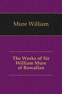 The Works of Sir William Mure of Rowallan