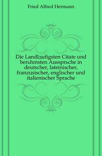 Die Landlaeufigsten Citate und beruehmsten Aussprueche in deutscher, lateinischer, franzoesischer, englischer und italienischer Sprache