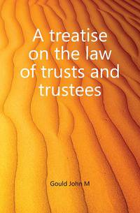 A treatise on the law of trusts and trustees