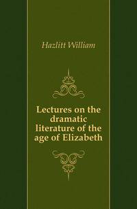 Lectures on the dramatic literature of the age of Elizabeth