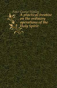 A practical treatise on the ordinary operations of the Holy Spirit