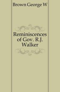Reminiscences of Gov. R.J. Walker