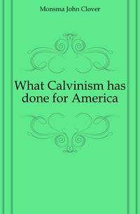 What Calvinism has done for America