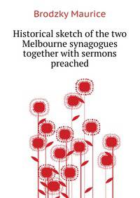 Historical sketch of the two Melbourne synagogues ... together with sermons preached