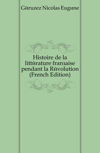 Histoire de la litterature francaise pendant la Revolution (French Edition)