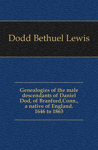 Genealogies of the male descendants of Daniel Dod, of Branford,Conn., a native of England. 1646 to 1863
