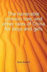 The honorable crimson tree, and other tales of China for boys and girls