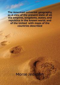The American universal geography, or, A view of the present state of all the empires, kingdoms, states, and republics in the known world, and of the United ... with maps of the countries described