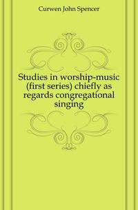 Studies in worship-music (first series) chiefly as regards congregational singing