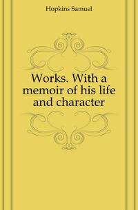 Works. With a memoir of his life and character