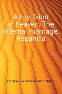Alroy. Ixion in heaven. The infernal marriage. Popanilla