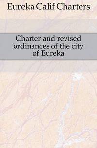 Charter and revised ordinances of the city of Eureka
