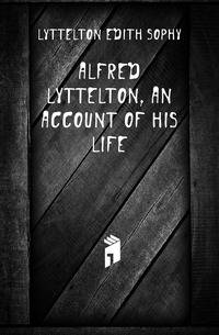 Alfred Lyttelton, an account of his life