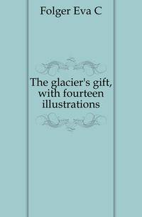 The glacier's gift, with fourteen illustrations