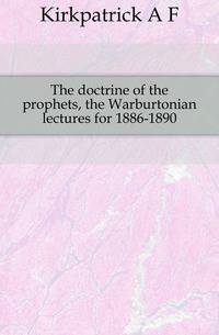The doctrine of the prophets, the Warburtonian lectures for 1886-1890