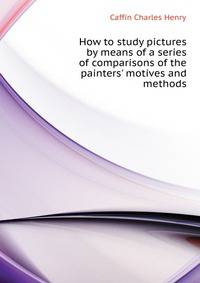 How to study pictures by means of a series of comparisons of the painters' motives and methods..