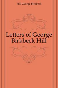 Letters of George Birkbeck Hill