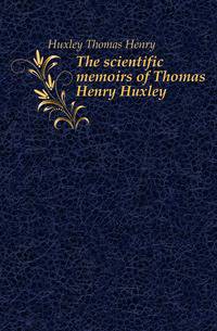 The scientific memoirs of Thomas Henry Huxley