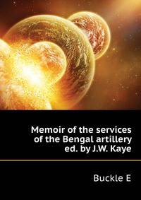 Memoir of the services of the Bengal artillery ... ed. by J.W. Kaye
